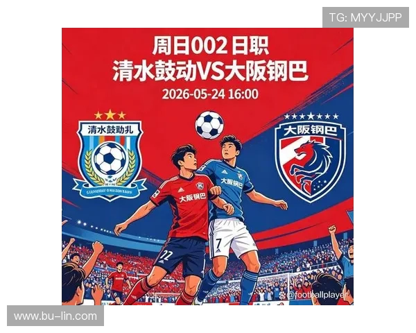 清水鼓动与大阪巴的激烈对决展现足球魅力与团队精神 清水鼓动与大阪巴的激烈对决展现足球魅力与团队精神